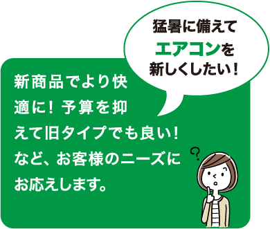 新商品でより快適に！予算を抑えて旧タイプでも良い！など、お客様のニーズにお応えします。